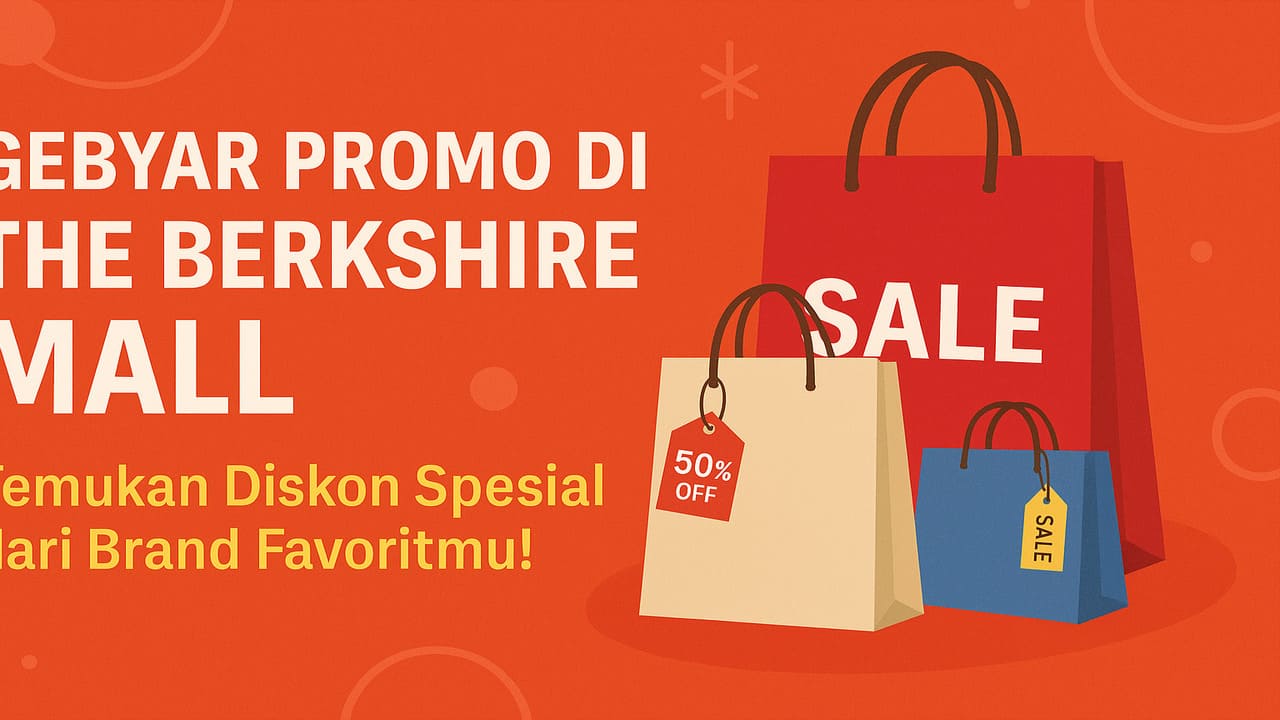 Gebyar Promo di The Berkshire Mall Temukan Diskon Spesial dari Brand Favoritmu!