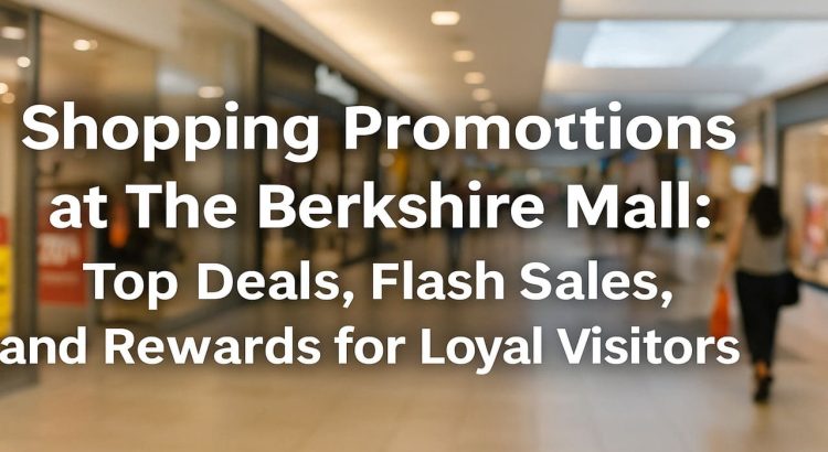 Shopping Promotions at The Berkshire Mall Top Deals, Flash Sales, and Rewards for Loyal Visitors