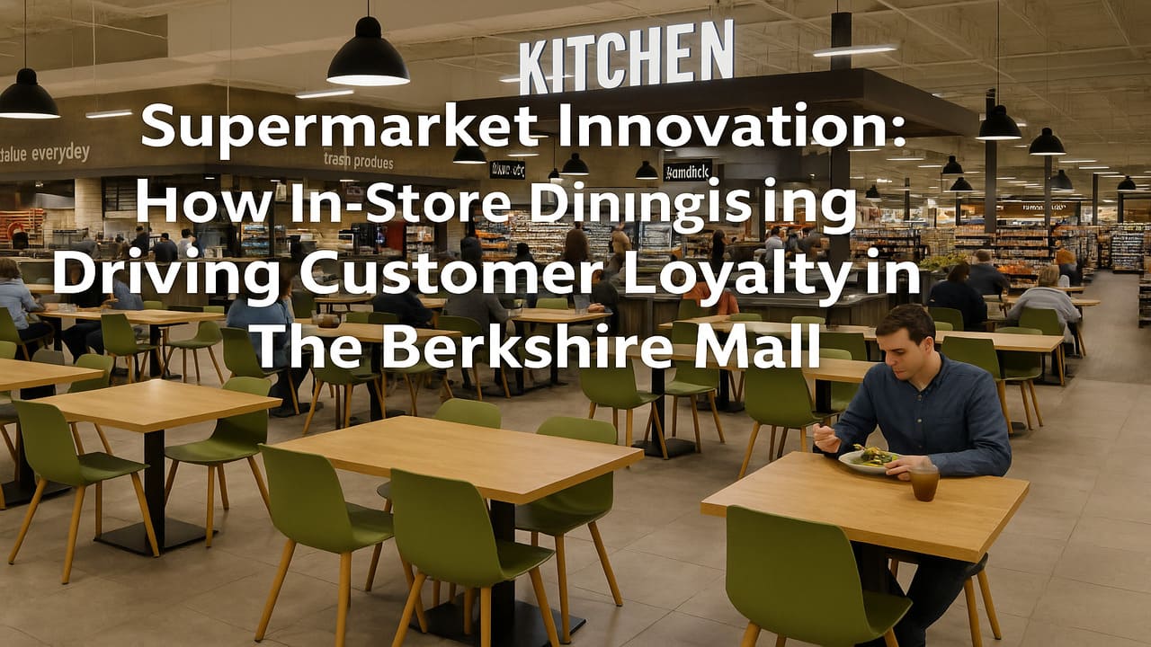 Supermarket Innovation How In-Store Dining Is Driving Customer Loyalty in The Berkshire Mall