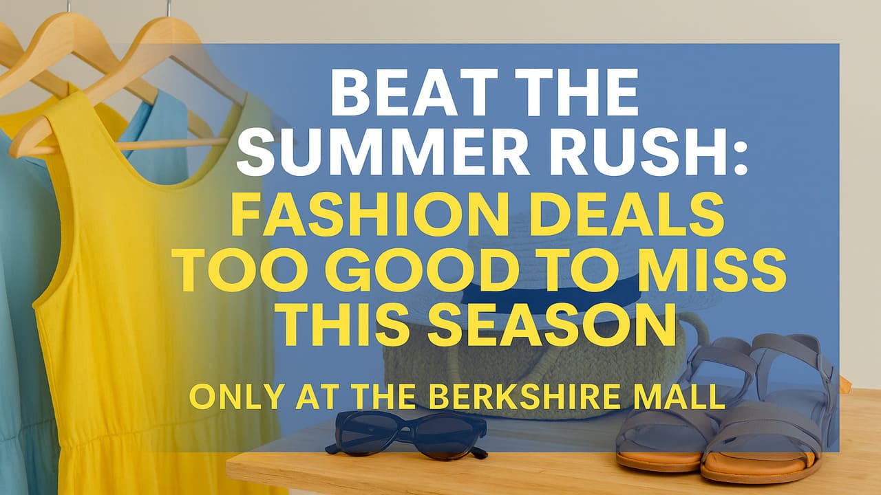 Fashion Deals Too Good to Miss This Season Only at The Berkshire Mall