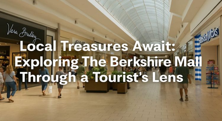 Local Treasures Await Exploring The Berkshire Mall a Tourist’s Lens