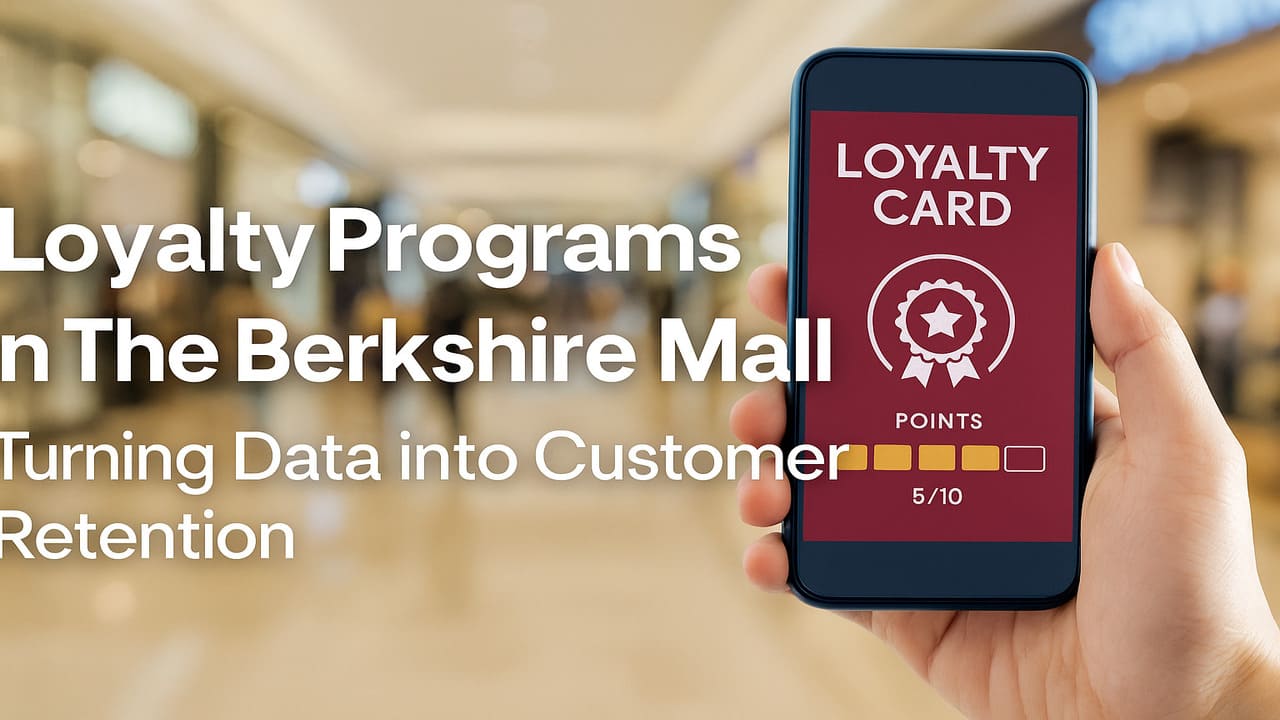 Loyalty Programs in The Berkshire Mall Turning Data into Customer Retention