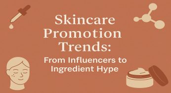 Skincare Promotion Trends: From Influencers to Ingredient Hype