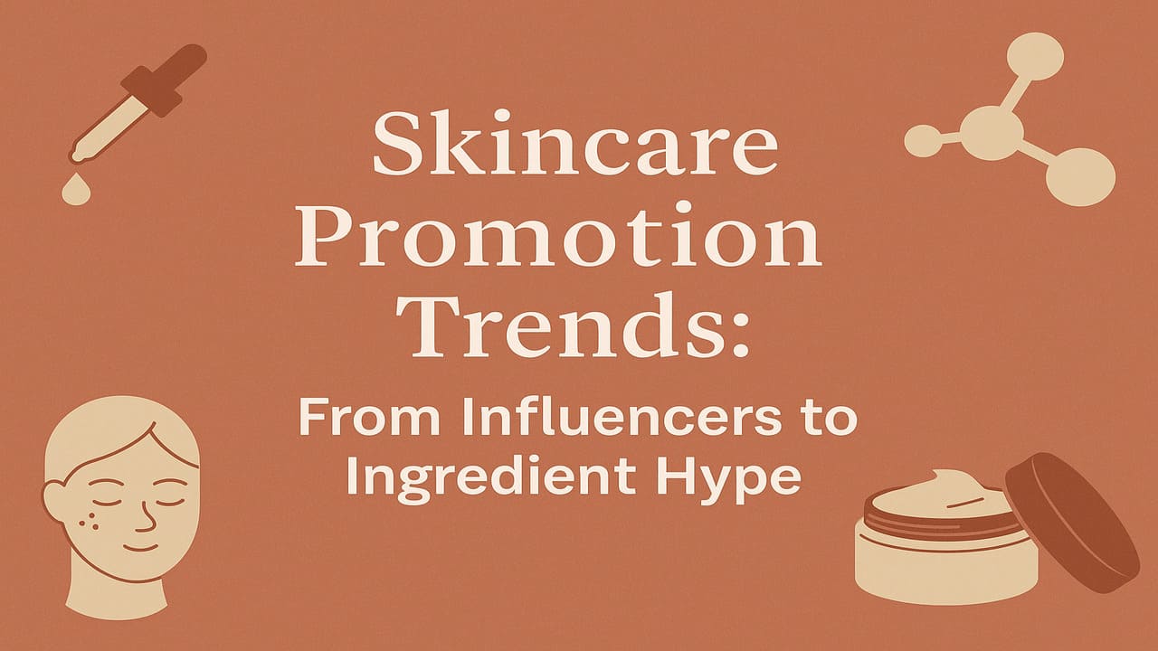 Skincare Promotion Trends From Influencers to Ingredient Hype